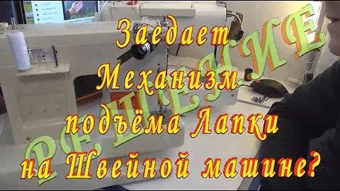 Заедает Механизм Подъёма Лапки на Швейной Машине  Решение есть