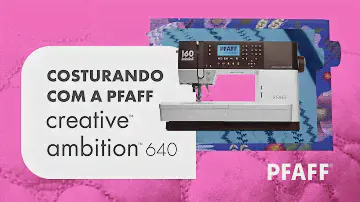 Tudo sobre COSTURA da PFAFF Creative Ambition 640 - a máquina que borda e costura